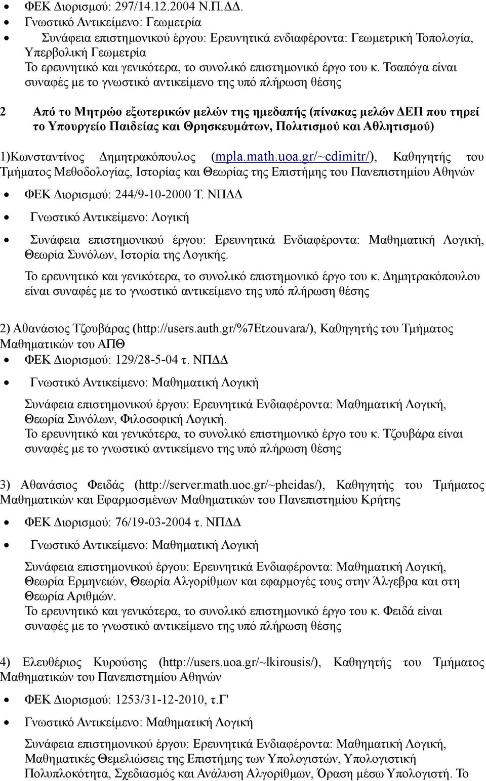 Τσαπόγα είναι 2 Από το Μητρώο εξωτερικών µελών της ηµεδαπής (πίνακας µελών ΕΠ που τηρεί το Υπουργείο Παιδείας και Θρησκευµάτων, Πολιτισµού και Αθλητισµού) 1)Κωνσταντίνος ηµητρακόπουλος (mpla.math.uoa.