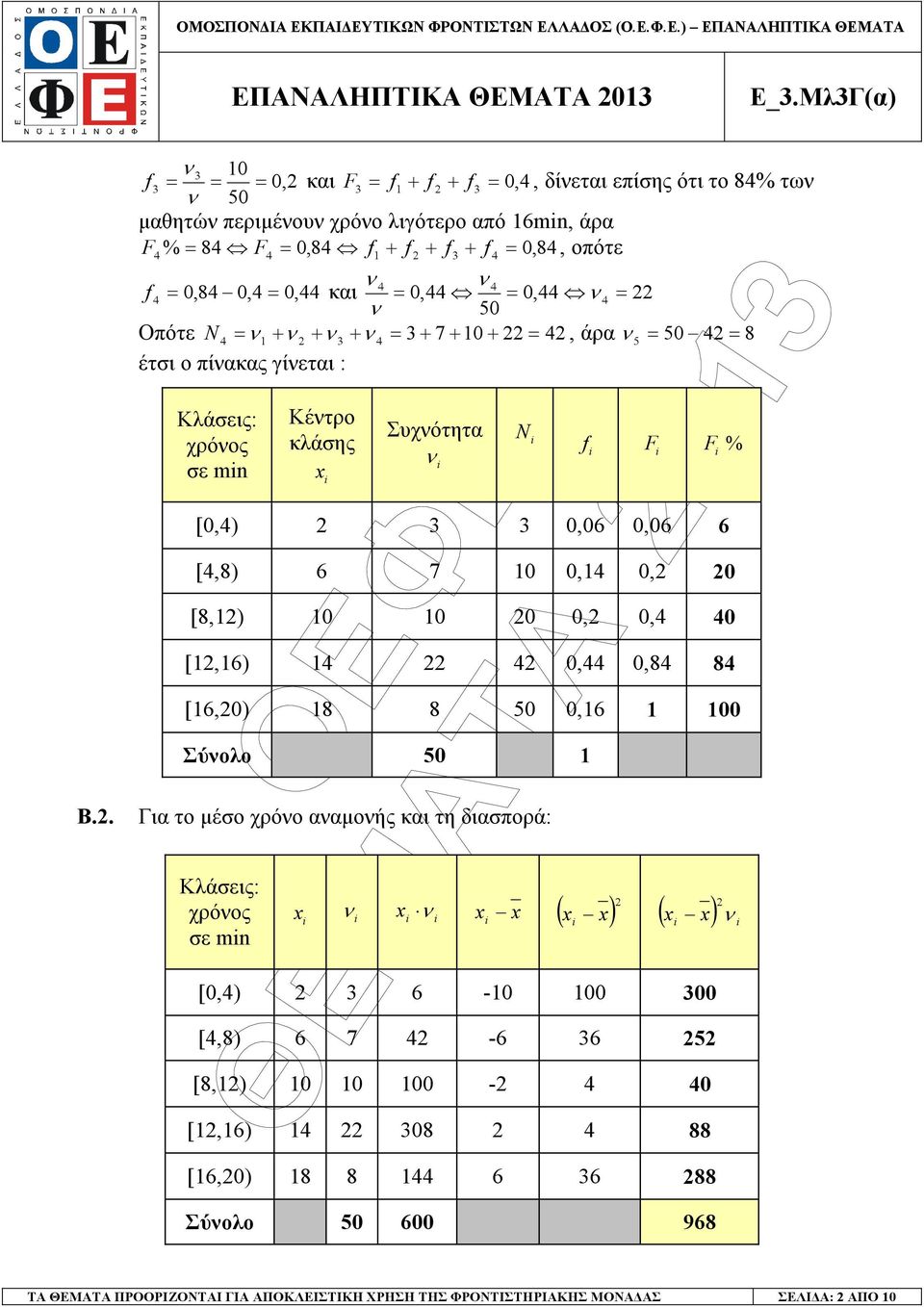 Οπότε N + + + + 7+ 0+, άρα 0 8 έτσι ο πίακας γίεται : Κλάσεις: χρόος σε mn Κέτρο κλάσης Συχότητα N f ÈÅÌÁÔÁ 0 F % [0,) 0,06 0,06 6 [,8) 6 7 0 0, 0, 0 [8,) 0 0 0