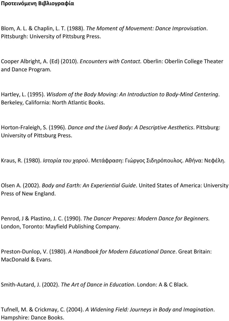 Berkeley, California: North Atlantic Books. Horton Fraleigh, S. (1996). Dance and the Lived Body: A Descriptive Aesthetics. Pittsburg: University of Pittsburg Press. Kraus, R. (1980).