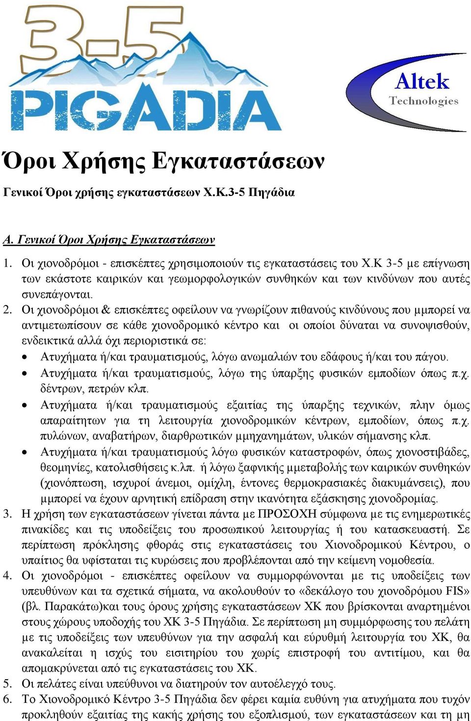 Οι χιονοδρόμοι & επισκέπτες οφείλουν να γνωρίζουν πιθανούς κινδύνους που µμπορεί να αντιμετωπίσουν σε κάθε χιονοδρομικό κέντρο και οι οποίοι δύναται να συνοψισθούν, ενδεικτικά αλλά όχι περιοριστικά