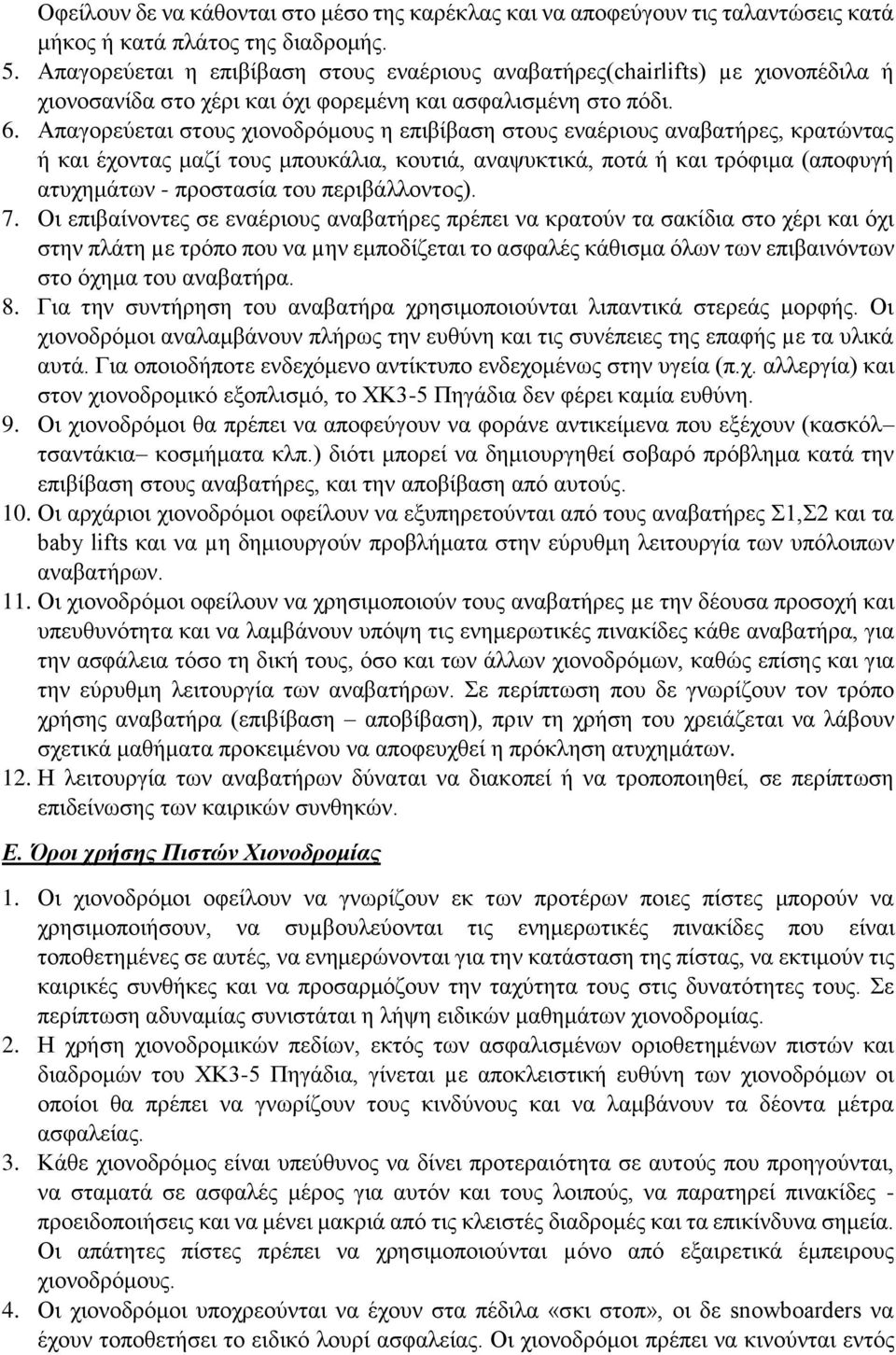 Απαγορεύεται στους χιονοδρόμους η επιβίβαση στους εναέριους αναβατήρες, κρατώντας ή και έχοντας μαζί τους μπουκάλια, κουτιά, αναψυκτικά, ποτά ή και τρόφιμα (αποφυγή ατυχημάτων - προστασία του