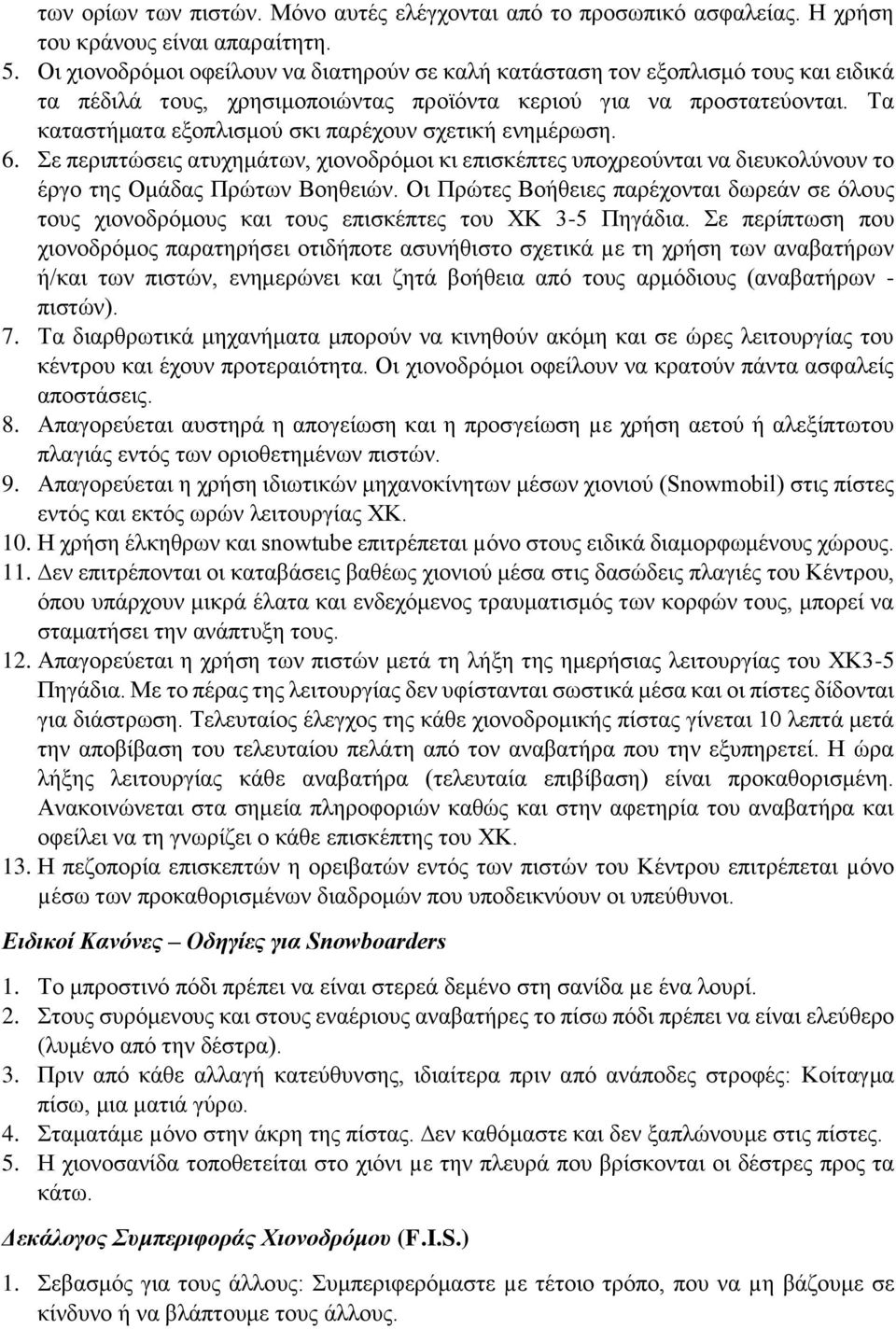 Τα καταστήματα εξοπλισμού σκι παρέχουν σχετική ενημέρωση. 6. Σε περιπτώσεις ατυχημάτων, χιονοδρόμοι κι επισκέπτες υποχρεούνται να διευκολύνουν το έργο της Ομάδας Πρώτων Βοηθειών.