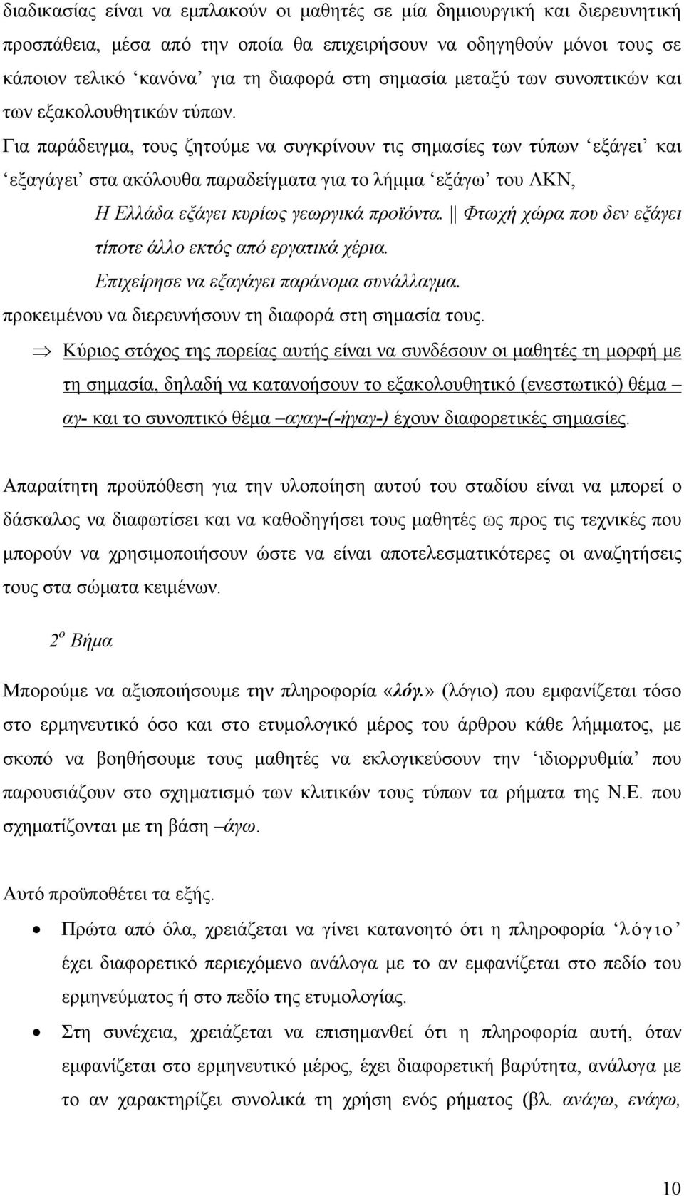 Για παράδειγμα, τους ζητούμε να συγκρίνουν τις σημασίες των τύπων εξάγει και εξαγάγει στα ακόλουθα παραδείγματα για το λήμμα εξάγω του ΛΚΝ, H Eλλάδα εξάγει κυρίως γεωργικά προϊόντα.