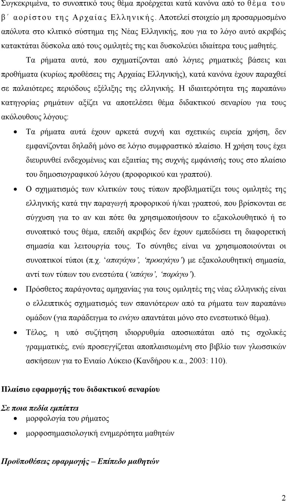 Τα ρήματα αυτά, που σχηματίζονται από λόγιες ρηματικές βάσεις και προθήματα (κυρίως προθέσεις της Αρχαίας Ελληνικής), κατά κανόνα έχουν παραχθεί σε παλαιότερες περιόδους εξέλιξης της ελληνικής.