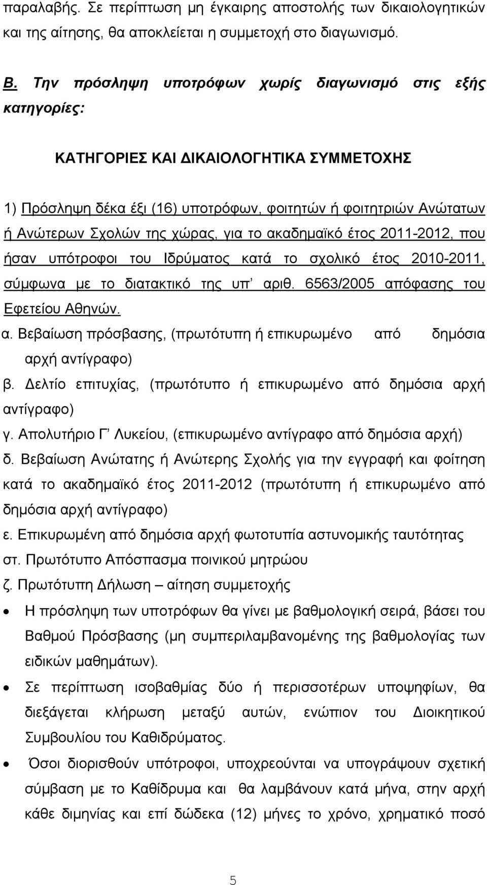 για το ακαδημαϊκό έτος 2011-2012, που ήσαν υπότροφοι του Ιδρύματος κατά το σχολικό έτος 2010-2011, σύμφωνα με το διατακτικό της υπ αριθ. 6563/2005 απόφασης του Εφετείου Αθηνών. α. Βεβαίωση πρόσβασης, (πρωτότυπη ή επικυρωμένο από δημόσια αρχή αντίγραφο) β.