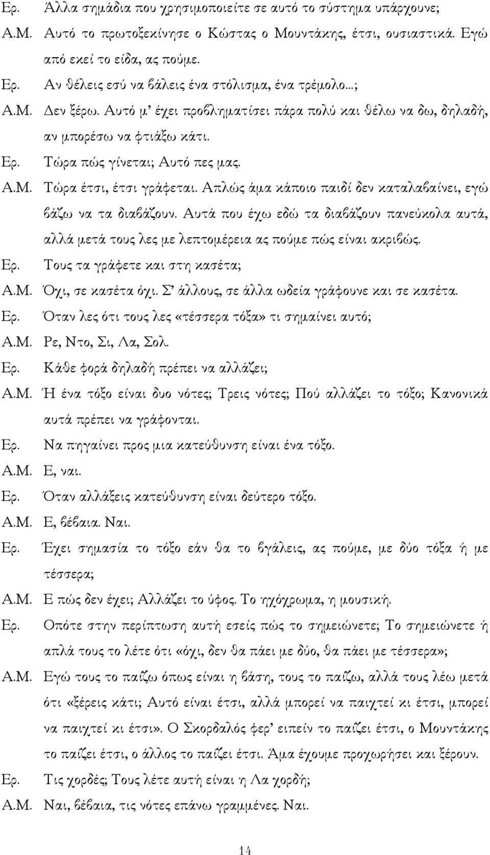 Απλώς άµα κάποιο παιδί δεν καταλαβαίνει, εγώ βάζω να τα διαβάζουν. Αυτά που έχω εδώ τα διαβάζουν πανεύκολα αυτά, αλλά µετά τους λες µε λεπτοµέρεια ας πούµε πώς είναι ακριβώς. Ερ.