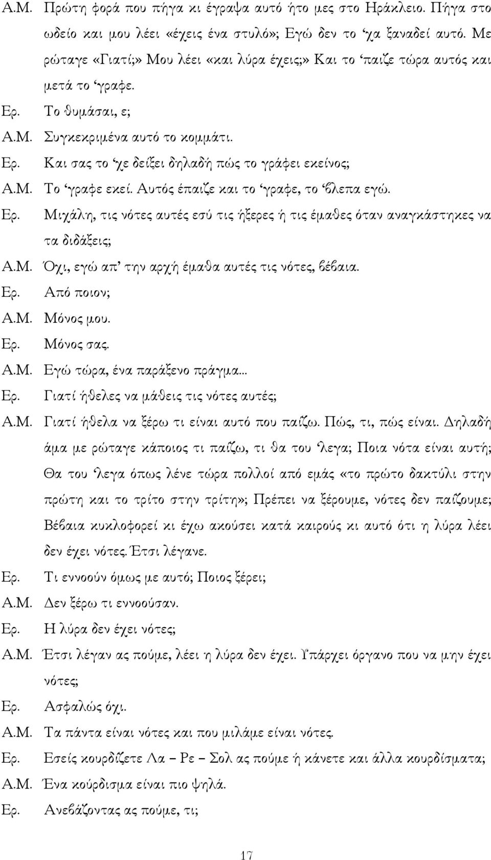 Μ. Το γραφε εκεί. Αυτός έπαιζε και το γραφε, το βλεπα εγώ. Ερ. Μιχάλη, τις νότες αυτές εσύ τις ήξερες ή τις έµαθες όταν αναγκάστηκες να τα διδάξεις; Α.Μ. Όχι, εγώ απ την αρχή έµαθα αυτές τις νότες, βέβαια.