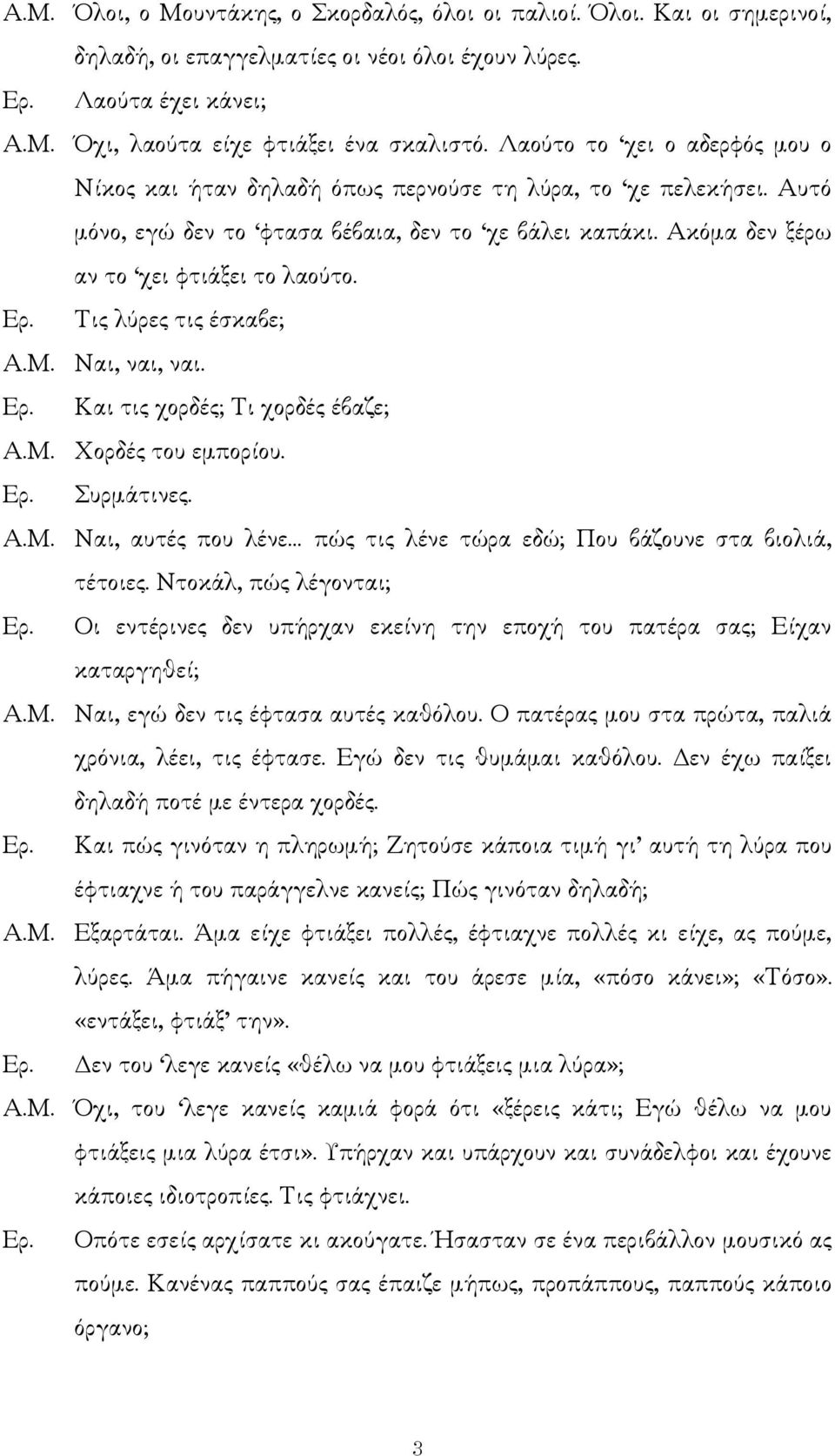 Τις λύρες τις έσκαβε; Α.Μ. Ναι, ναι, ναι. Ερ. Και τις χορδές; Τι χορδές έβαζε; Α.Μ. Χορδές του εµπορίου. Ερ. Συρµάτινες. Α.Μ. Ναι, αυτές που λένε πώς τις λένε τώρα εδώ; Που βάζουνε στα βιολιά, τέτοιες.