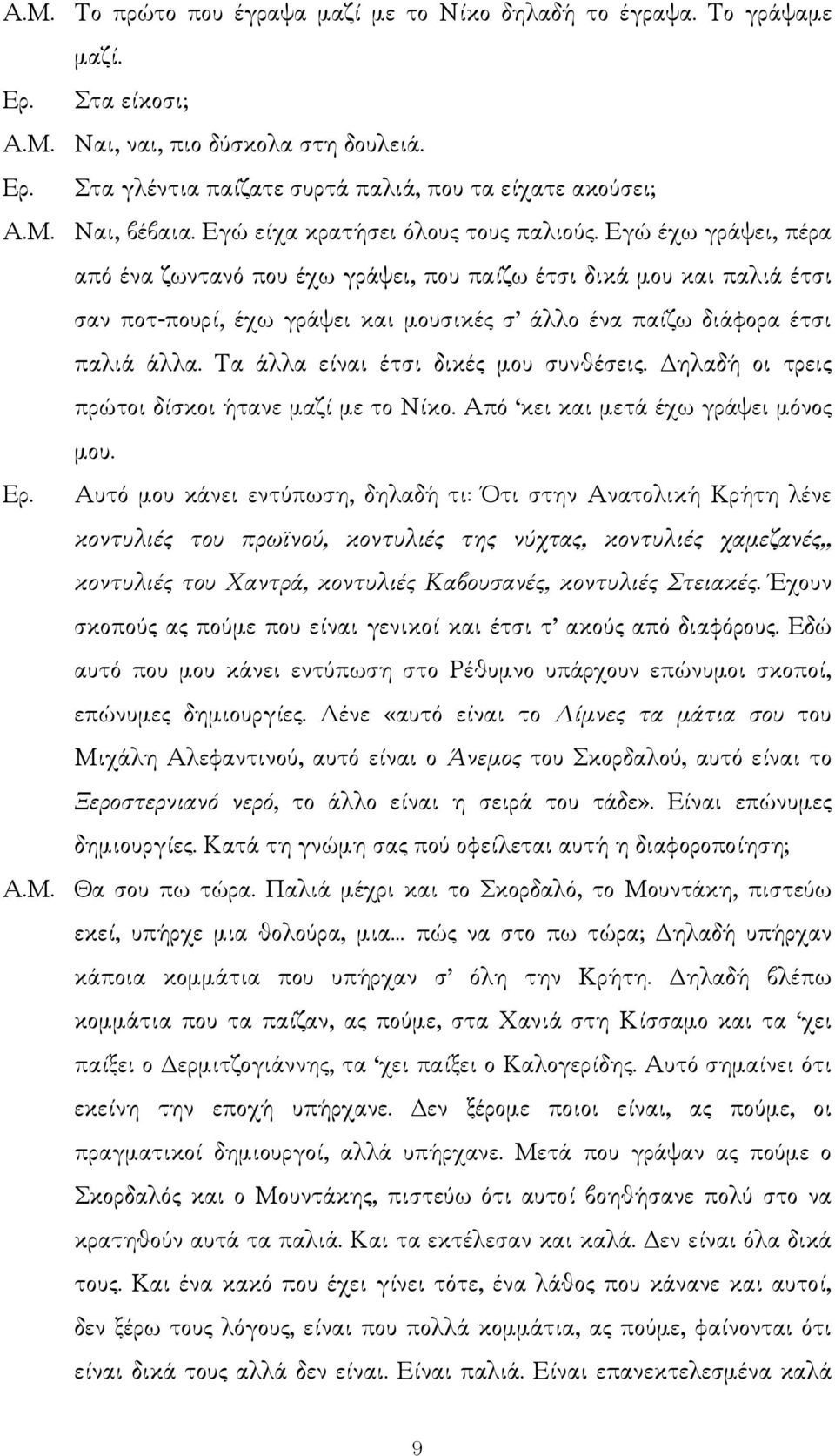 Εγώ έχω γράψει, πέρα από ένα ζωντανό που έχω γράψει, που παίζω έτσι δικά µου και παλιά έτσι σαν ποτ-πουρί, έχω γράψει και µουσικές σ άλλο ένα παίζω διάφορα έτσι παλιά άλλα.