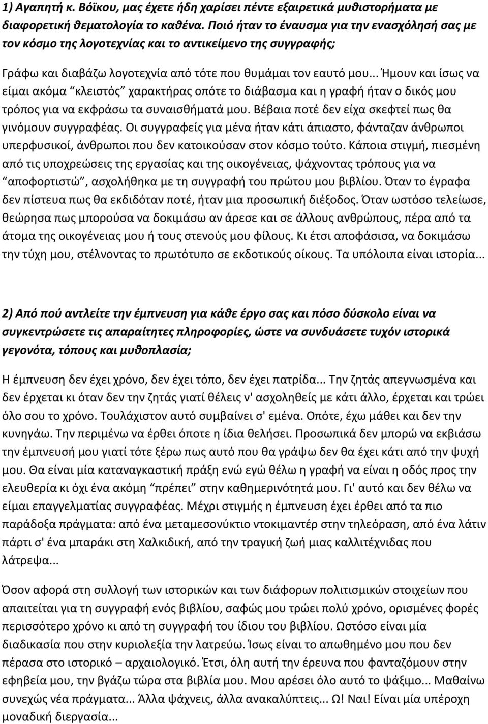 .. Ήμουν και ίσως να είμαι ακόμα κλειστός χαρακτήρας οπότε το διάβασμα και η γραφή ήταν ο δικός μου τρόπος για να εκφράσω τα συναισθήματά μου. Βέβαια ποτέ δεν είχα σκεφτεί πως θα γινόμουν συγγραφέας.