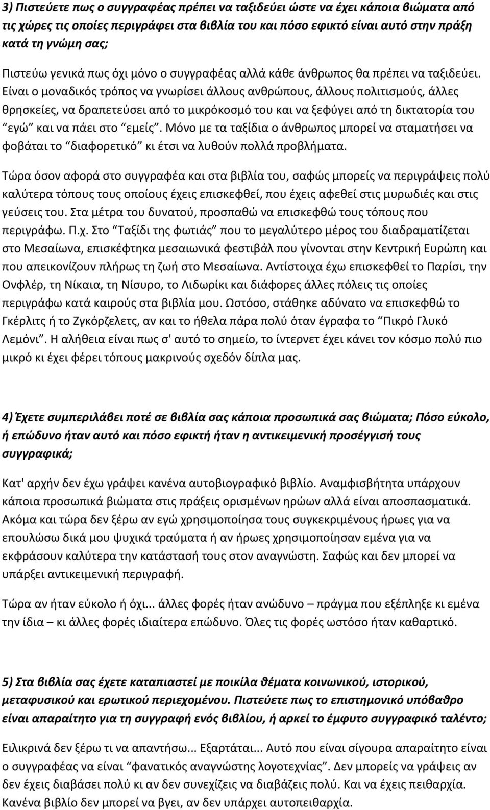 Είναι ο μοναδικός τρόπος να γνωρίσει άλλους ανθρώπους, άλλους πολιτισμούς, άλλες θρησκείες, να δραπετεύσει από το μικρόκοσμό του και να ξεφύγει από τη δικτατορία του εγώ και να πάει στο εμείς.