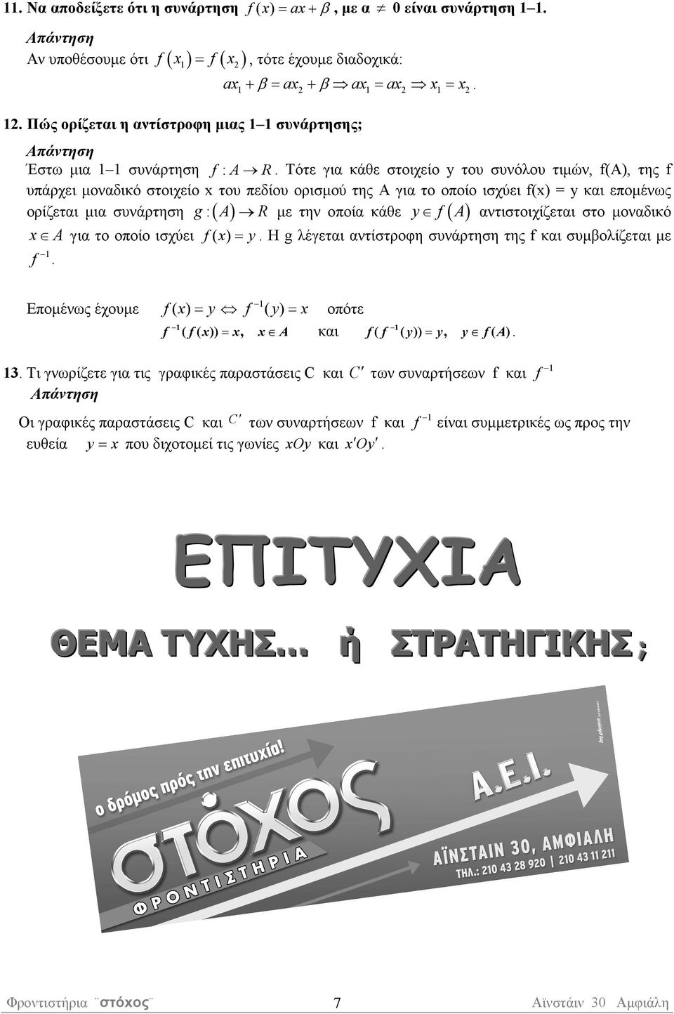 κάθε y f ( A ) ατιστοιχίζεται στο µοαδικό A για το οποίο ισχύει f ( ) = y Η g λέγεται ατίστροφη συάρτηση της f και συµβολίζεται µε f Εποµέως έχουµε f ( ) = y f ( y ) = f ( f ( )) =, A οπότε και f ( f