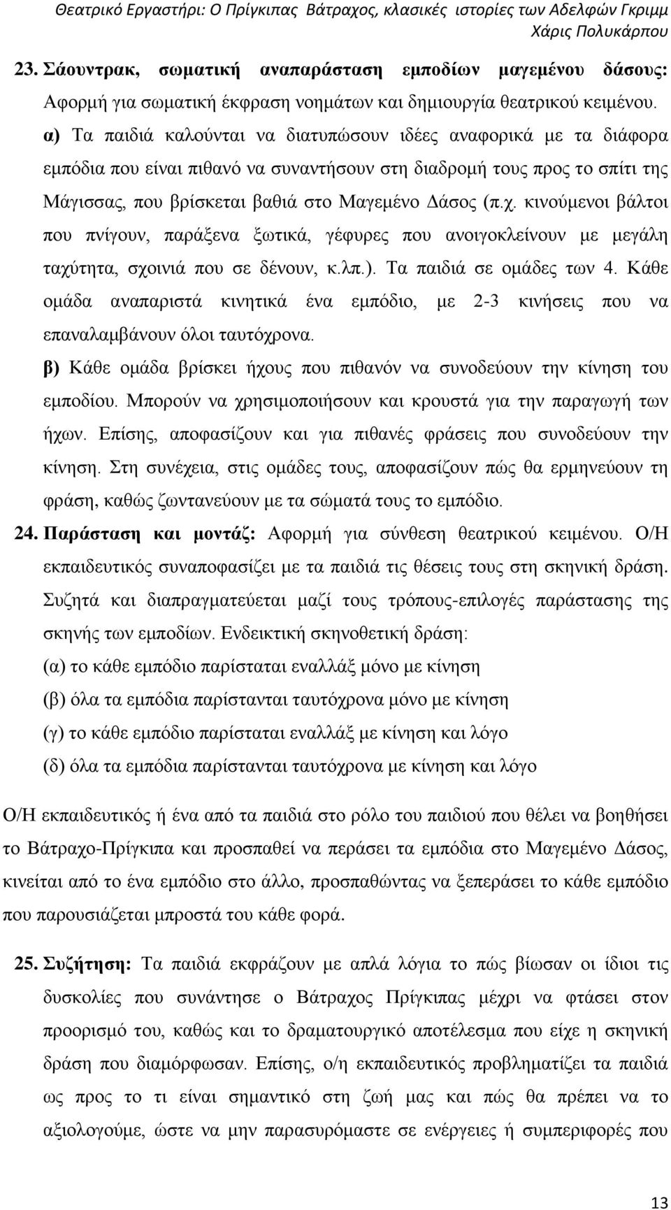 κινούμενοι βάλτοι που πνίγουν, παράξενα ξωτικά, γέφυρες που ανοιγοκλείνουν με μεγάλη ταχύτητα, σχοινιά που σε δένουν, κ.λπ.). Τα παιδιά σε ομάδες των 4.