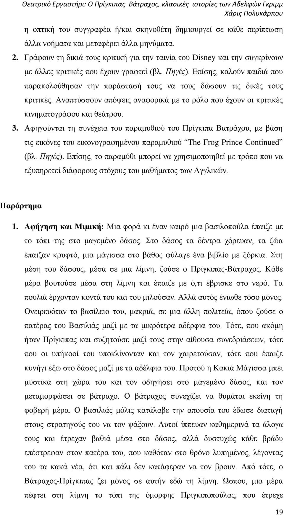 Επίσης, καλούν παιδιά που παρακολούθησαν την παράστασή τους να τους δώσουν τις δικές τους κριτικές. Αναπτύσσουν απόψεις αναφορικά με το ρόλο που έχουν οι κριτικές κινηματογράφου και θεάτρου. 3.