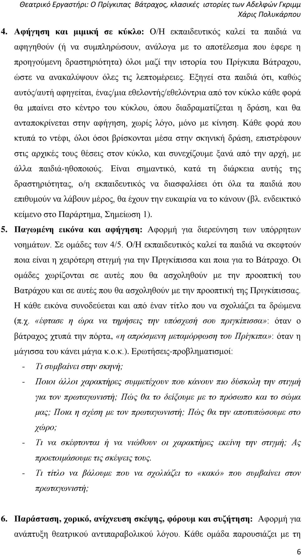 Εξηγεί στα παιδιά ότι, καθώς αυτός/αυτή αφηγείται, ένας/μια εθελοντής/εθελόντρια από τον κύκλο κάθε φορά θα μπαίνει στο κέντρο του κύκλου, όπου διαδραματίζεται η δράση, και θα ανταποκρίνεται στην