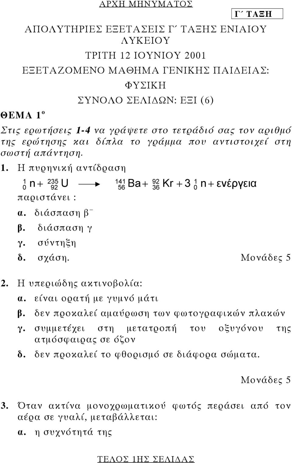 διάσπαση β β. διάσπαση γ γ. σύντηξη δ. σχάση. 2. Η υπεριώδης ακτινοβολία: α. είναι ορατή µε γυµνό µάτι β. δεν προκαλεί αµαύρωση των φωτογραφικών πλακών γ.