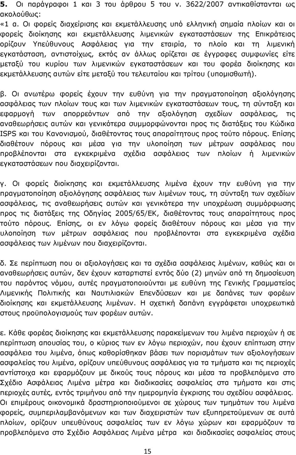 πλοίο και τη λιμενική εγκατάσταση, αντιστοίχως, εκτός αν άλλως ορίζεται σε έγγραφες συμφωνίες είτε μεταξύ του κυρίου των λιμενικών εγκαταστάσεων και του φορέα διοίκησης και εκμετάλλευσης αυτών είτε