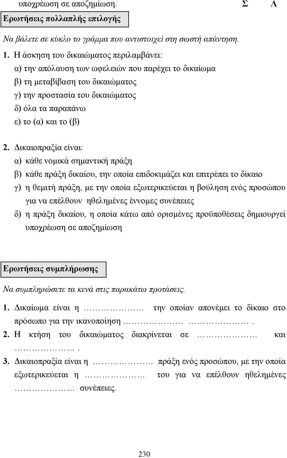 ικαιοπραξία είναι: α) κάθε νοµικά σηµαντική πράξη β) κάθε πράξη δικαίου, την οποία επιδοκιµάζει και επιτρέπει το δίκαιο γ) η θεµιτή πράξη, µε την οποία εξωτερικεύεται η βούληση ενός προσώπου για να