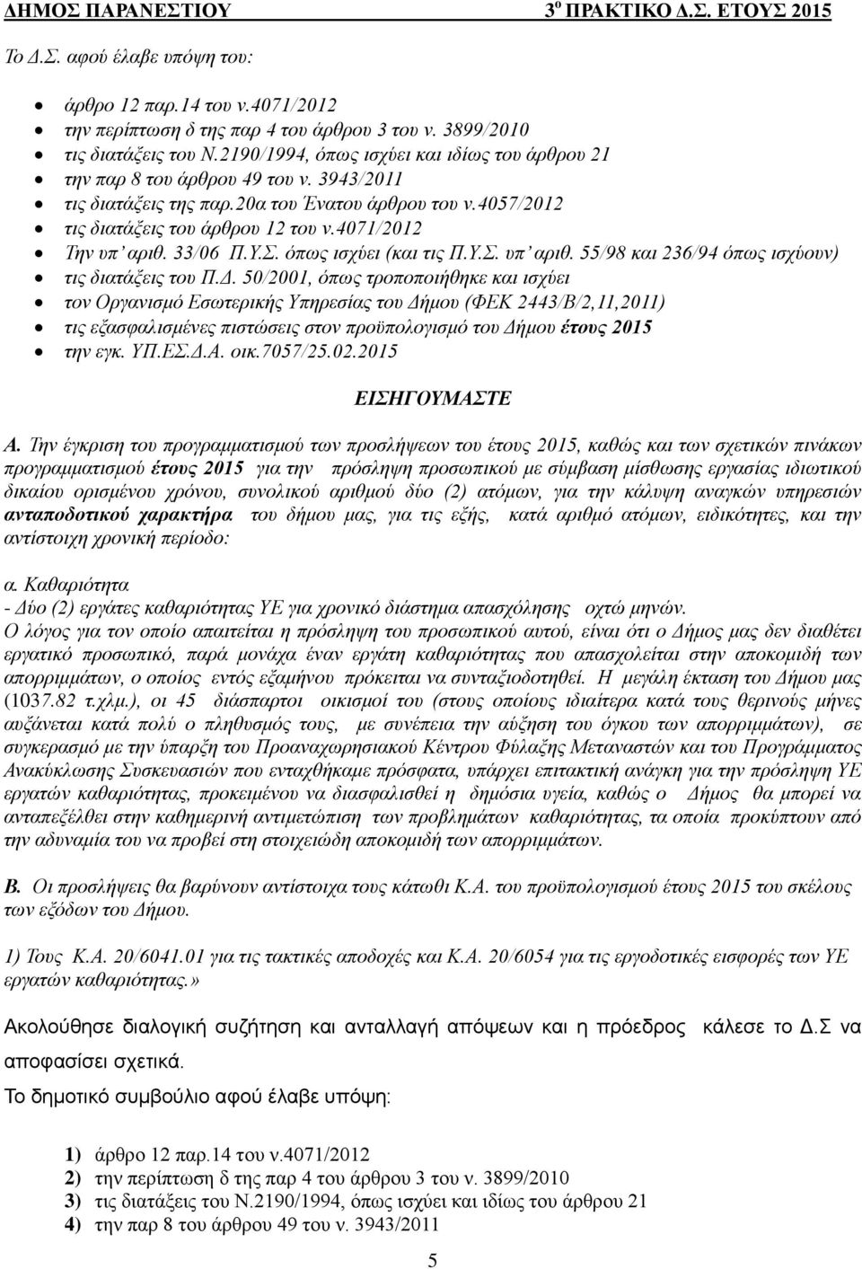 4071/2012 Την υπ αριθ. 33/06 Π.Υ.Σ. όπως ισχύει (και τις Π.Υ.Σ. υπ αριθ. 55/98 και 236/94 όπως ισχύουν) τις διατάξεις του Π.Δ.