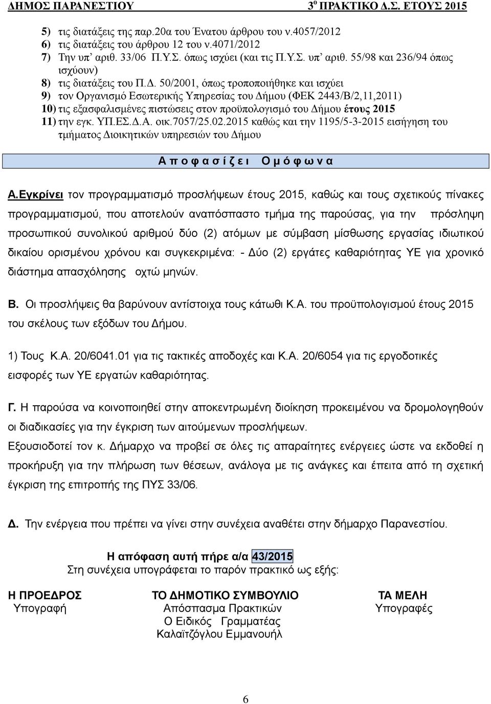 ΥΠ.ΕΣ.Δ.Α. οικ.7057/25.02.2015 καθώς και την 1195/5-3-2015 εισήγηση του τμήματος Διοικητικών υπηρεσιών του Δήμου Α π ο φ α σ ί ζ ε ι Ο μ ό φ ω ν α Α.