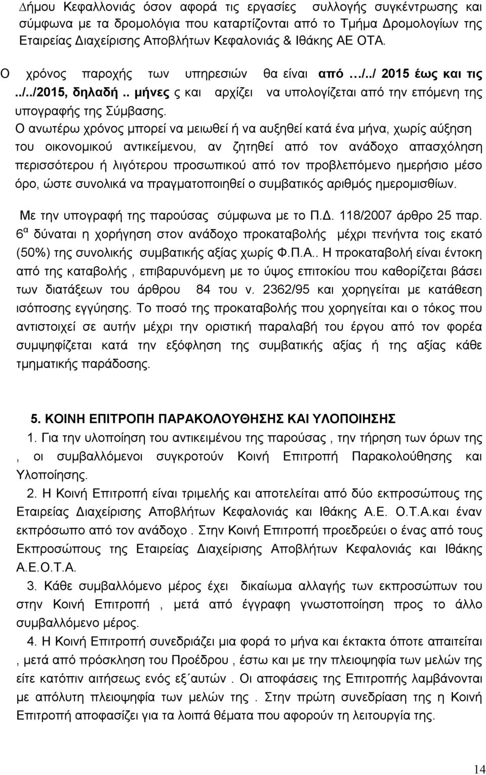 Ο ανωτέρω χρόνος µπορεί να µειωθεί ή να αυξηθεί κατά ένα μήνα, χωρίς αύξηση του οικονοµικού αντικείµενου, αν ζητηθεί από τον ανάδοχο απασχόληση περισσότερου ή λιγότερου προσωπικού από τον