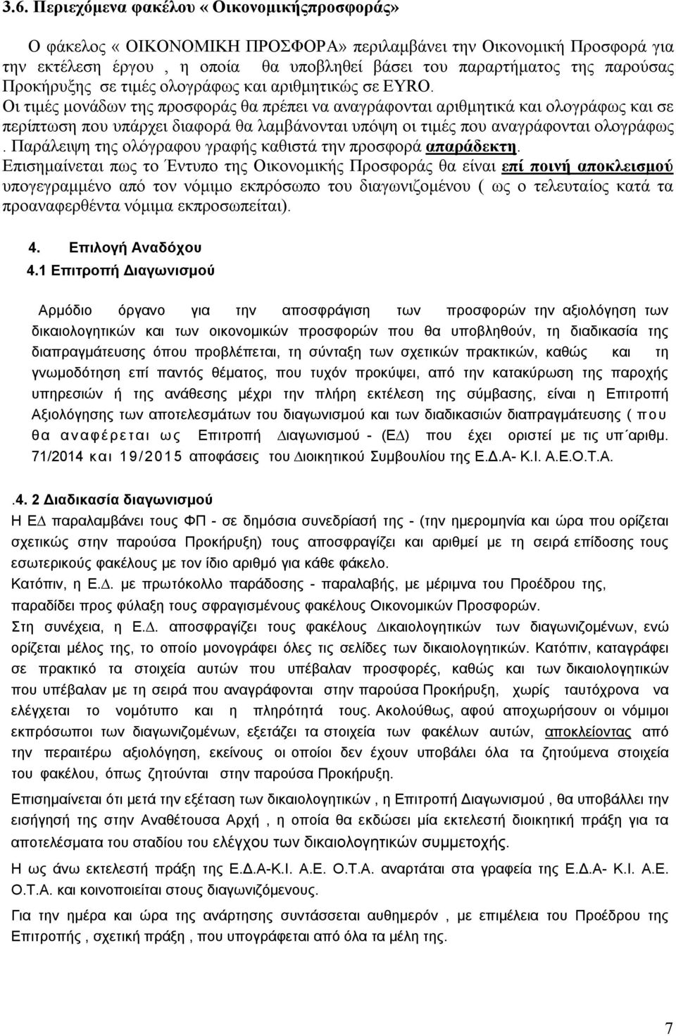 Οι τιμές μονάδων της προσφοράς θα πρέπει να αναγράφονται αριθμητικά και ολογράφως και σε περίπτωση που υπάρχει διαφορά θα λαμβάνονται υπόψη οι τιμές που αναγράφονται ολογράφως.