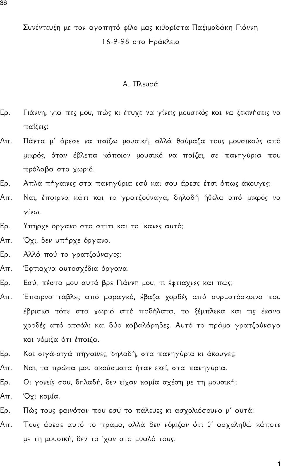 παίζει, σε πανηγύρια που πρόλαβα στο χωριό. Απλά πήγαινες στα πανηγύρια εσύ και σου άρεσε έτσι όπως άκουγες; Ναι, έπαιρνα κάτι και το γρατζούναγα, δηλαδή ήθελα από μικρός να γίνω.