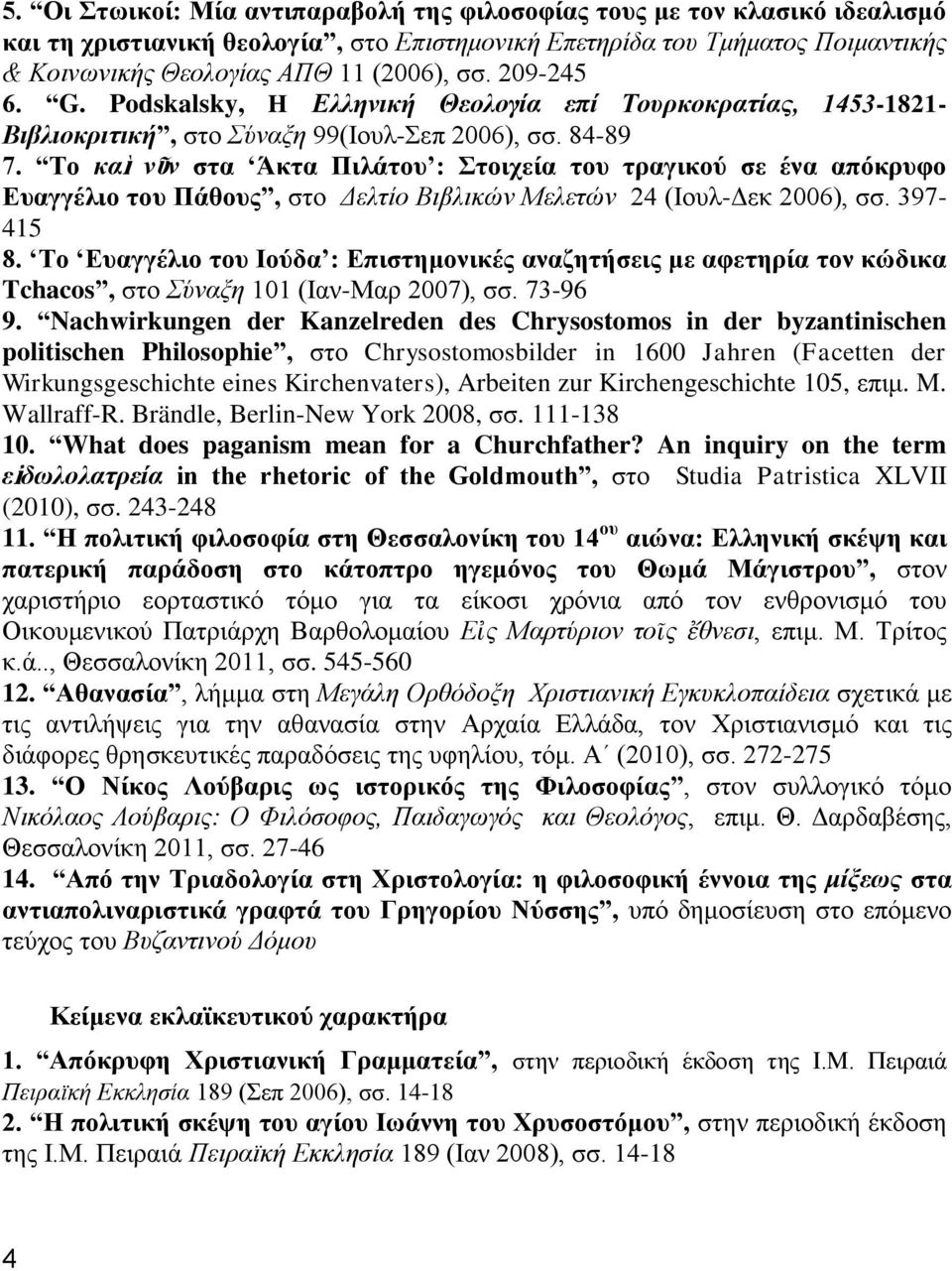 Το καὶ νῦν στα Άκτα Πιλάτου : Στοιχεία του τραγικού σε ένα απόκρυφο Ευαγγέλιο του Πάθους, στο Δελτίο Βιβλικών Μελετών 24 (Ιουλ-Δεκ 2006), σσ. 397-415 8.