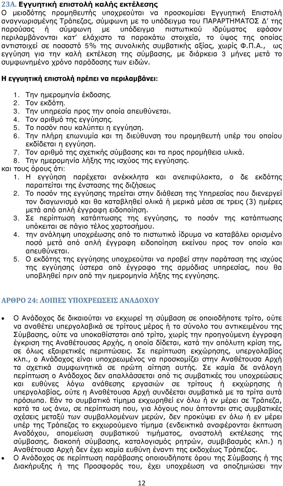 , ως εγγύηση για την καλή εκτέλεση της σύμβασης, με διάρκεια 3 μήνες μετά το συμφωνημένο χρόνο παράδοσης των ειδών. Η εγγυητική επιστολή πρέπει να περιλαμβάνει: 1. Την ημερομηνία έκδοσης. 2.