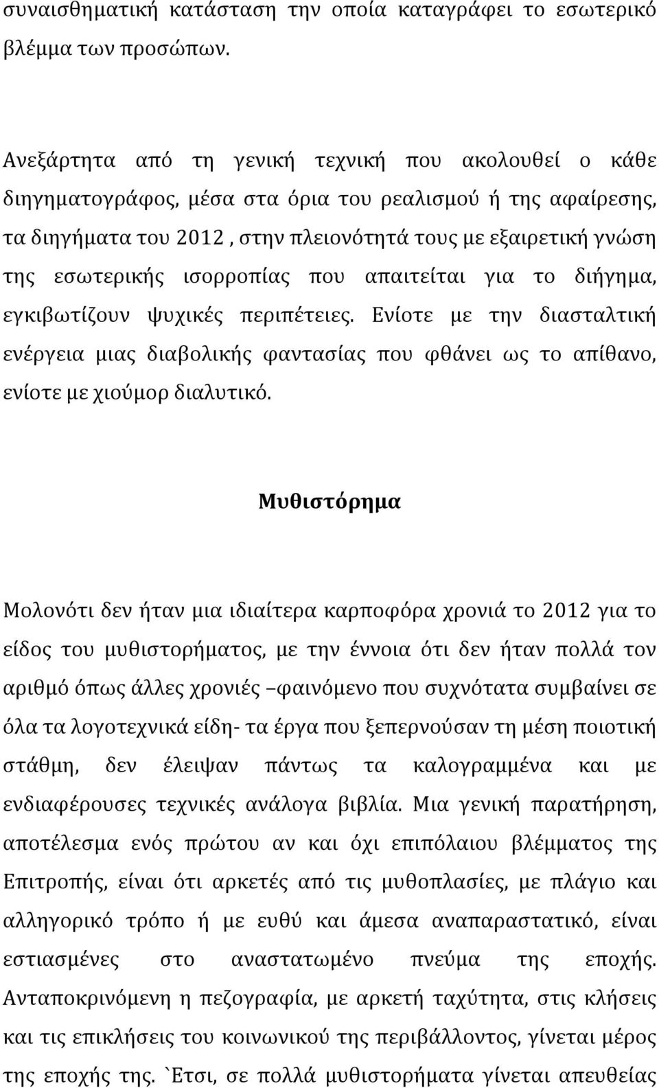 ισορροπίας που απαιτείται για το διήγημα, εγκιβωτίζουν ψυχικές περιπέτειες. Ενίοτε με την διασταλτική ενέργεια μιας διαβολικής φαντασίας που φθάνει ως το απίθανο, ενίοτε με χιούμορ διαλυτικό.