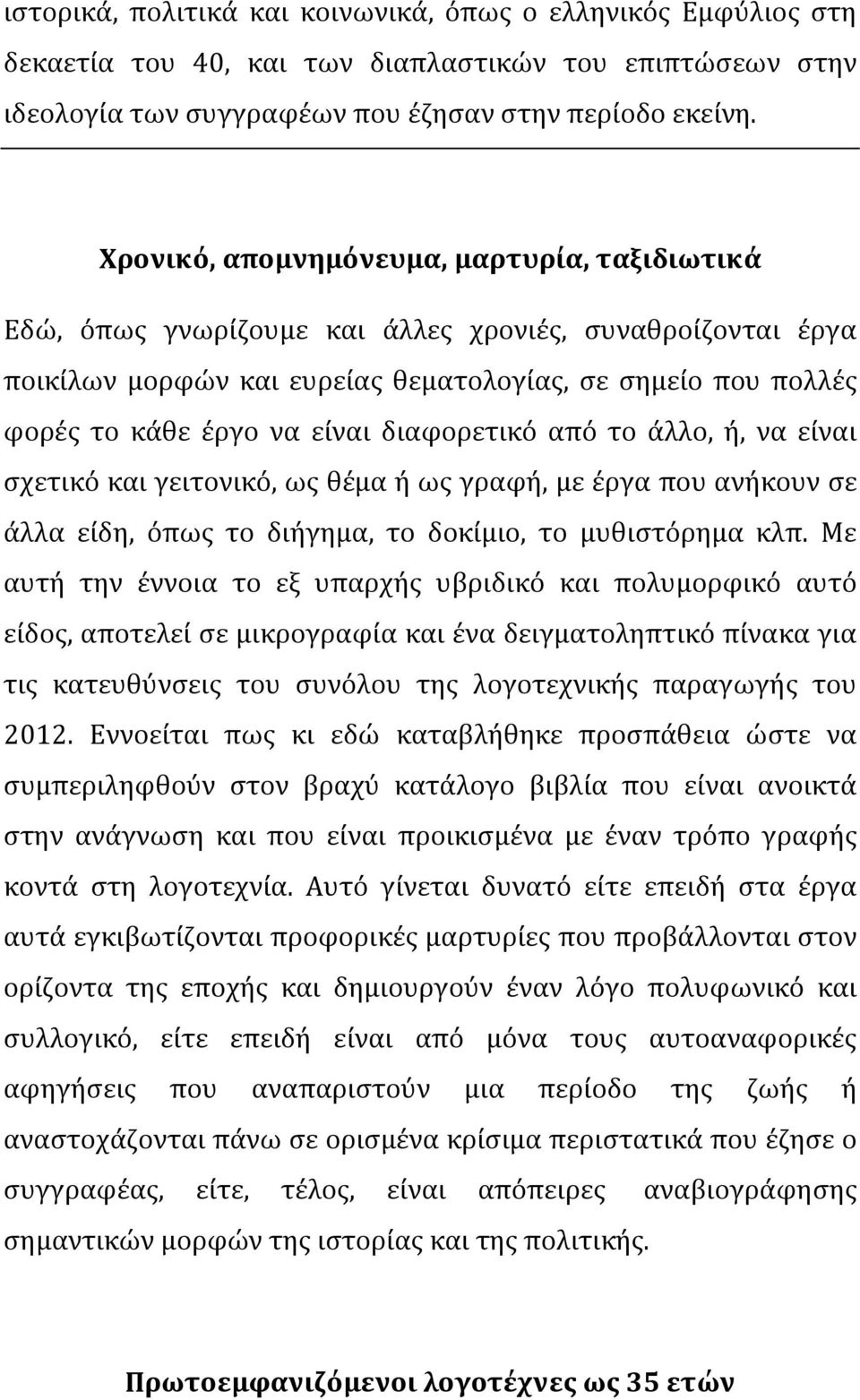 διαφορετικό από το άλλο, ή, να είναι σχετικό και γειτονικό, ως θέμα ή ως γραφή, με έργα που ανήκουν σε άλλα είδη, όπως το διήγημα, το δοκίμιο, το μυθιστόρημα κλπ.