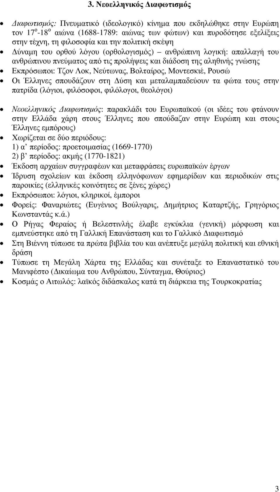 Βολταίρος, Μοντεσκιέ, Ρουσώ Οι Έλληνες σπουδάζουν στη ύση και µεταλαµπαδεύουν τα φώτα τους στην πατρίδα (λόγιοι, φιλόσοφοι, φιλόλογοι, θεολόγοι) Νεοελληνικός ιαφωτισµός: παρακλάδι του Ευρωπαϊκού (οι