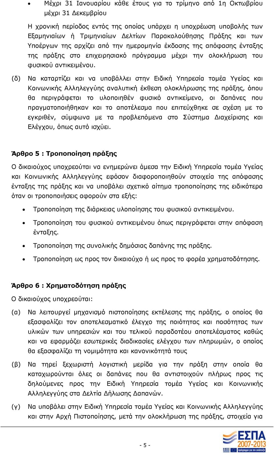 (δ) Να καταρτίζει και να υποβάλλει στην Ειδική Υπηρεσία τοµέα Υγείας και Κοινωνικής Αλληλεγγύης αναλυτική έκθεση ολοκλήρωσης της πράξης, όπου θα περιγράφεται το υλοποιηθέν φυσικό αντικείµενο, οι