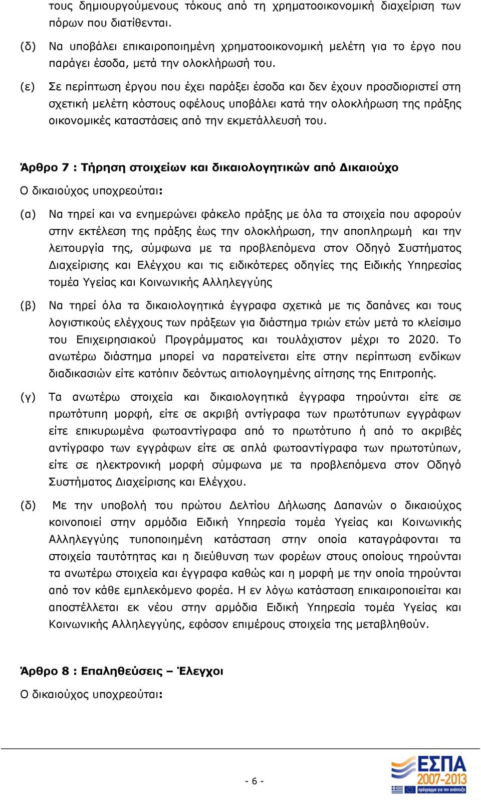 Σε περίπτωση έργου που έχει παράξει έσοδα και δεν έχουν προσδιοριστεί στη σχετική µελέτη κόστους οφέλους υποβάλει κατά την ολοκλήρωση της πράξης οικονοµικές καταστάσεις από την εκµετάλλευσή του.