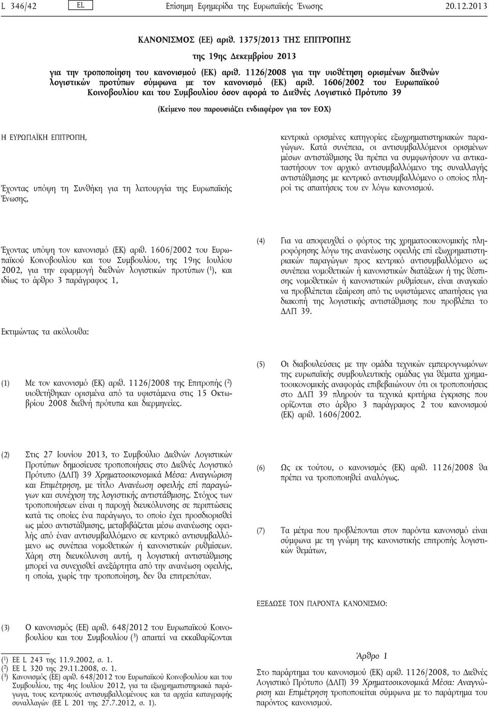 1606/2002 του Ευρωπαϊκού Κοινοβουλίου και του Συμβουλίου όσον αφορά το Διεθνές Λογιστικό Πρότυπο 39 (Κείμενο που παρουσιάζει ενδιαφέρον για τον ΕΟΧ) Η ΕΥΡΩΠΑΪΚΗ ΕΠΙΤΡΟΠΗ, Έχοντας υπόψη τη Συνθήκη για