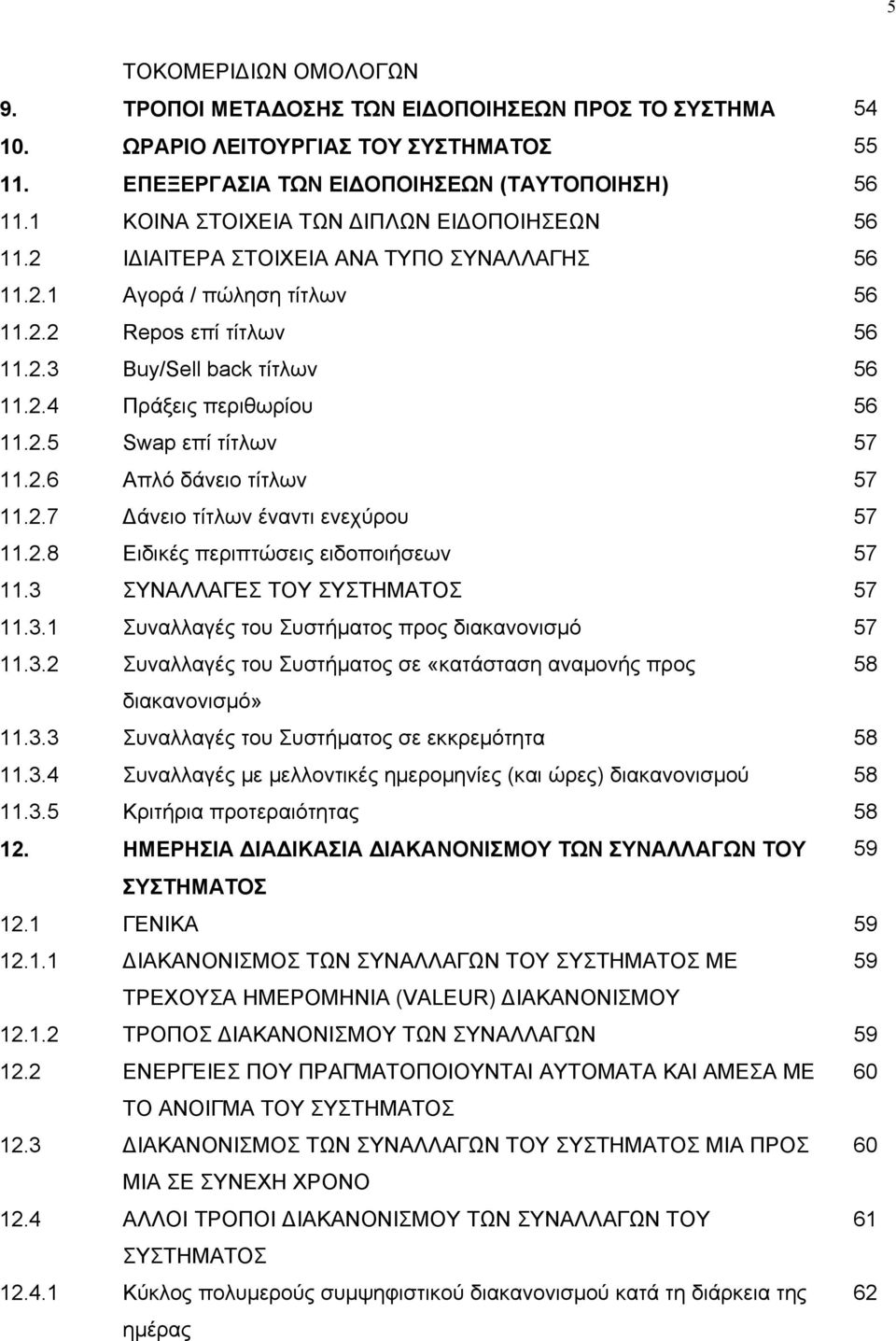 2.5 Swap επί τίτλων 57 11.2.6 Απλό δάνειο τίτλων 57 11.2.7 άνειο τίτλων έναντι ενεχύρου 57 11.2.8 Ειδικές περιπτώσεις ειδοποιήσεων 57 11.3 ΣΥΝΑΛΛΑΓΕΣ ΤΟΥ ΣΥΣΤΗΜΑΤΟΣ 57 11.3.1 Συναλλαγές του Συστήµατος προς διακανονισµό 57 11.