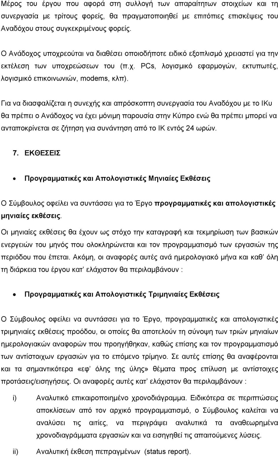 Για να διασφαλίζεται η συνεχής και απρόσκοπτη συνεργασία του Αναδόχου με το ΙΚυ θα πρέπει ο Ανάδοχος να έχει μόνιμη παρουσία στην Κύπρο ενώ θα πρέπει μπορεί να ανταποκρίνεται σε ζήτηση για συνάντηση