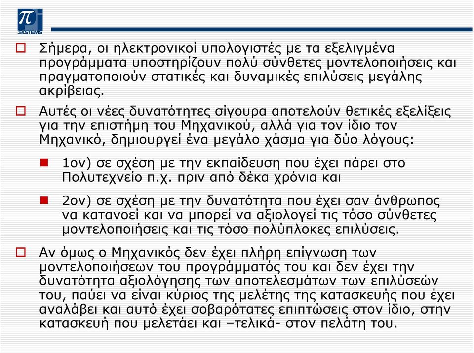 που έχει πάρει στο Πολυτεχνείο π.χ. πριν από δέκα χρόνια και 2ον) σε σχέση µε την δυνατότητα που έχει σαν άνθρωπος να κατανοεί και να µπορεί να αξιολογεί τις τόσο σύνθετες µοντελοποιήσεις και τις τόσο πολύπλοκες επιλύσεις.