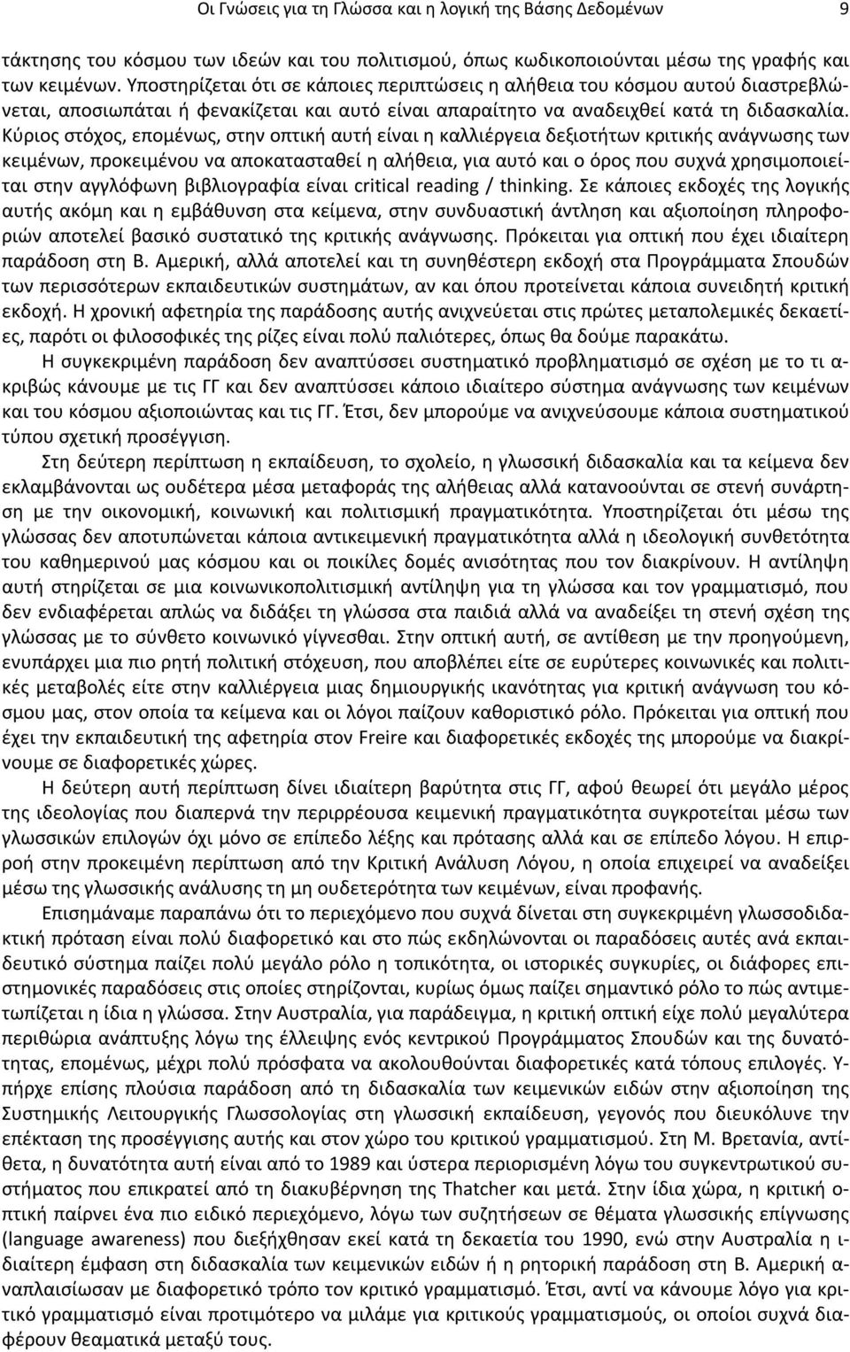 Κύριος στόχος, επομένως, στην οπτική αυτή είναι η καλλιέργεια δεξιοτήτων κριτικής ανάγνωσης των κειμένων, προκειμένου να αποκατασταθεί η αλήθεια, για αυτό και ο όρος που συχνά χρησιμοποιείται στην