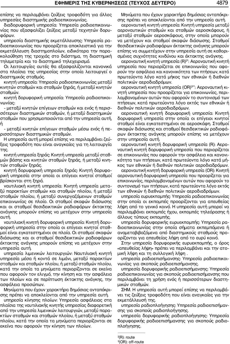 υπηρεσία διαστημικής εκμετάλλευσης: Υπηρεσία ρα διοεπικοινωνίας που προορίζεται αποκλειστικά για την εκμετάλλευση διαστημοπλοίων, ειδικότερα την παρα κολούθηση της τροχιάς στο διάστημα, τη διαστημική