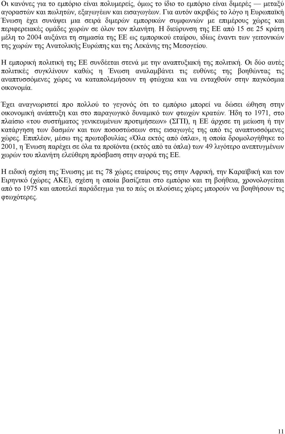 Η διεύρυνση της ΕΕ από 15 σε 25 κράτη μέλη το 2004 αυξάνει τη σημασία της ΕΕ ως εμπορικού εταίρου, ιδίως έναντι των γειτονικών της χωρών της Ανατολικής Ευρώπης και της Λεκάνης της Μεσογείου.
