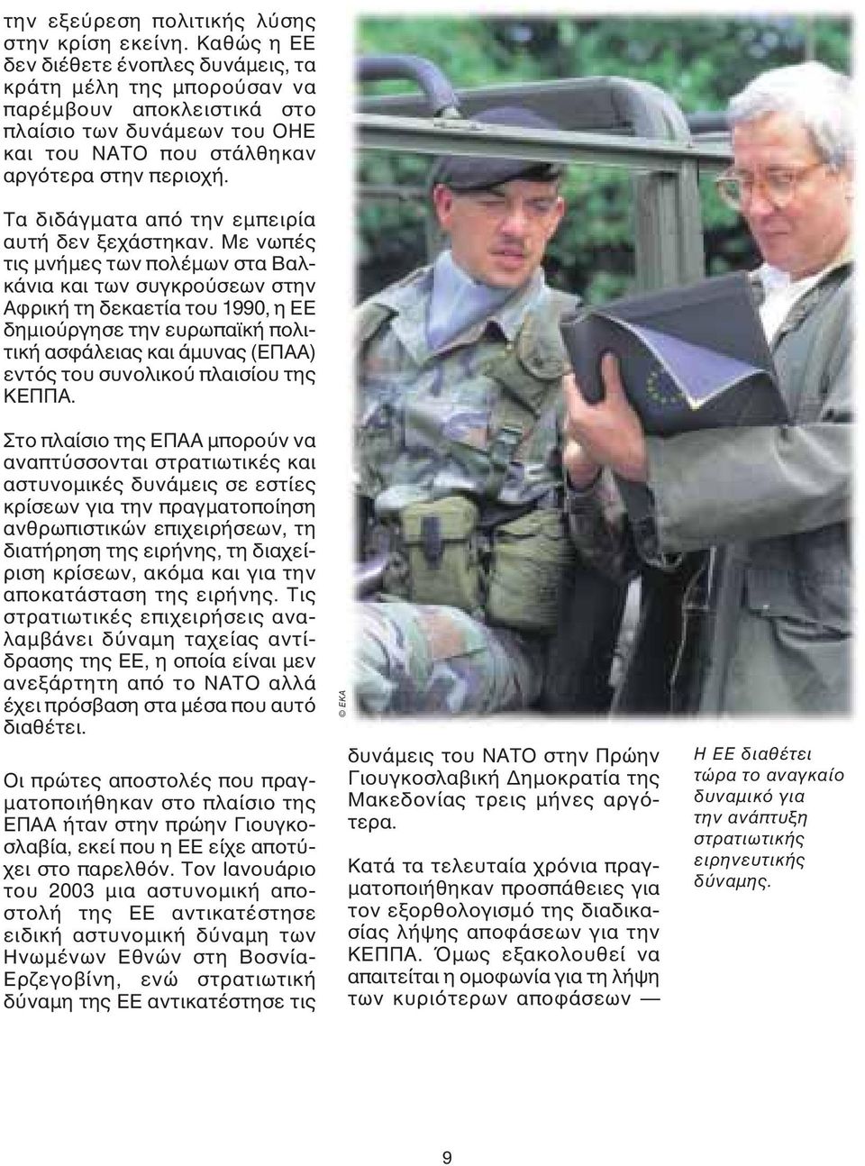 Τα διδάγµατα από την εµπειρία αυτή δεν ξεχάστηκαν.