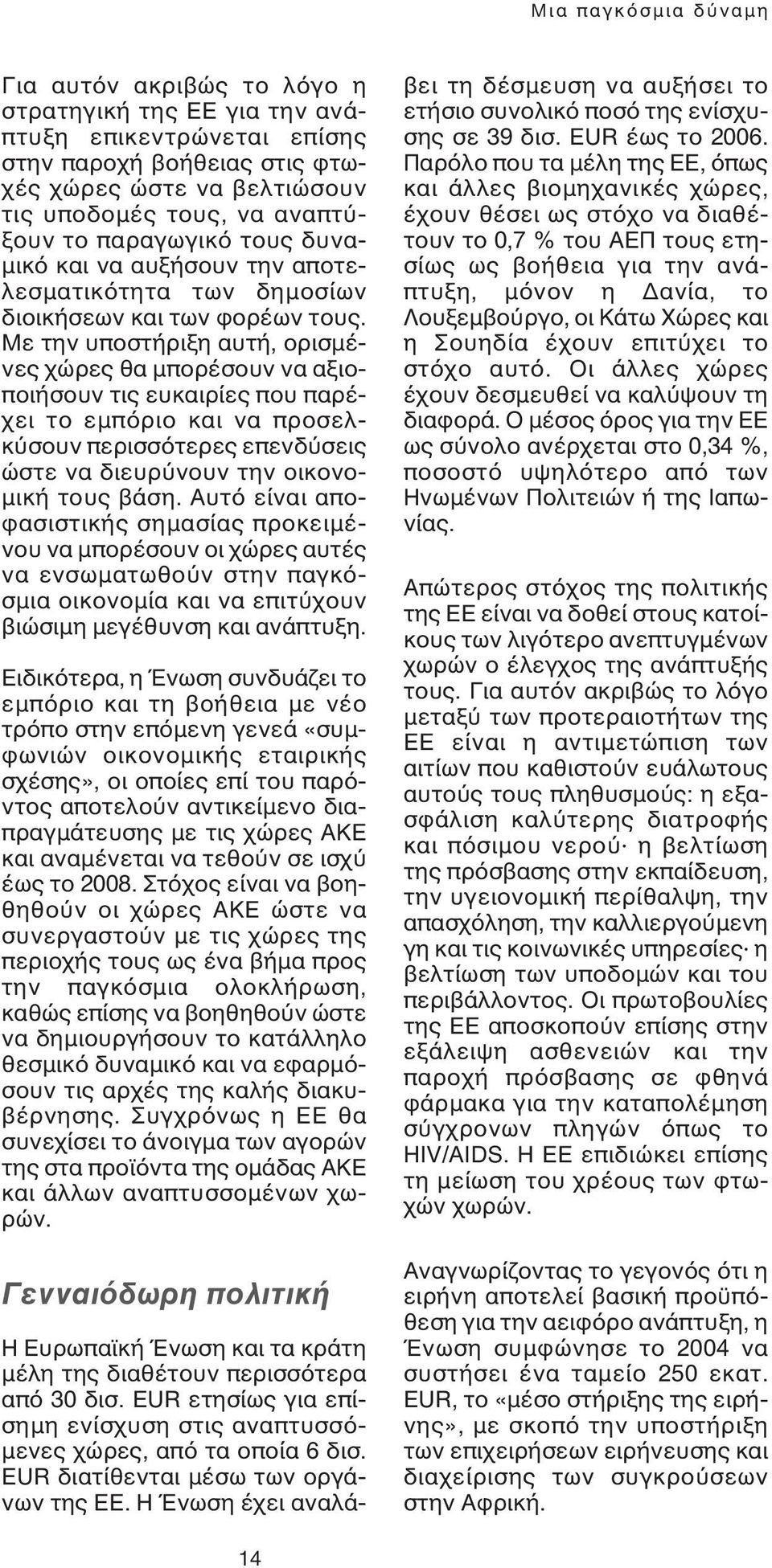 Με την υποστήριξη αυτή, ορισµένες χώρες θα µπορέσουν να αξιοποιήσουν τις ευκαιρίες που παρέχει το εµπόριο και να προσελκύσουν περισσότερες επενδύσεις ώστε να διευρύνουν την οικονο- µική τους βάση.