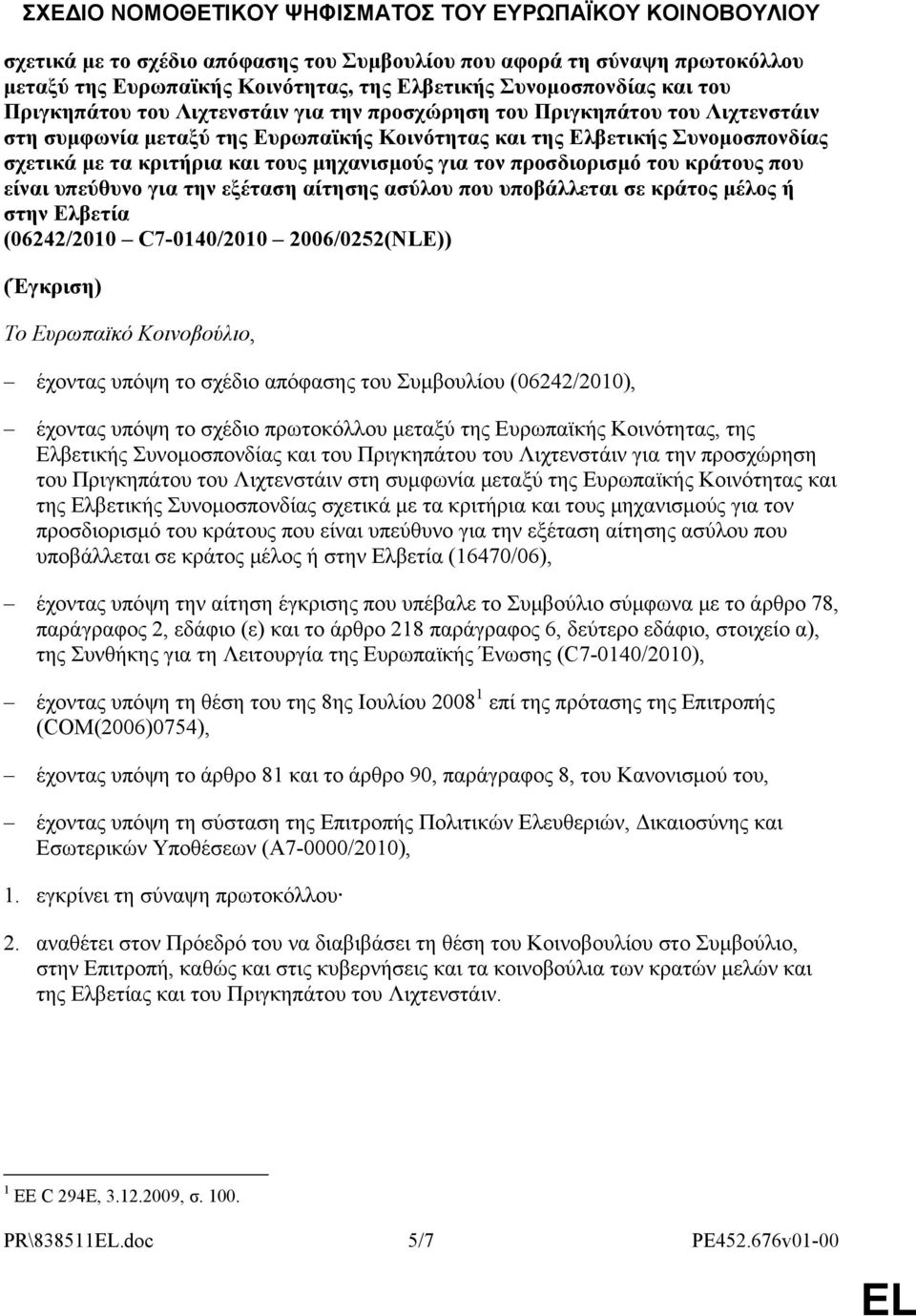 μηχανισμούς για τον προσδιορισμό του κράτους που είναι υπεύθυνο για την εξέταση αίτησης ασύλου που υποβάλλεται σε κράτος μέλος ή στην Ελβετία (06242/2010 C7-0140/2010 2006/0252(NLE)) (Έγκριση) Το
