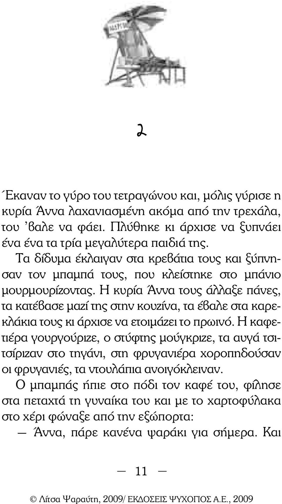 Η κυρία Άννα τους άλλαξε πάνες, τα κατέβασε µαζί της στην κουζίνα, τα έβαλε στα καρεκλάκια τους κι άρχισε να ετοιµάζει το πρωινό.