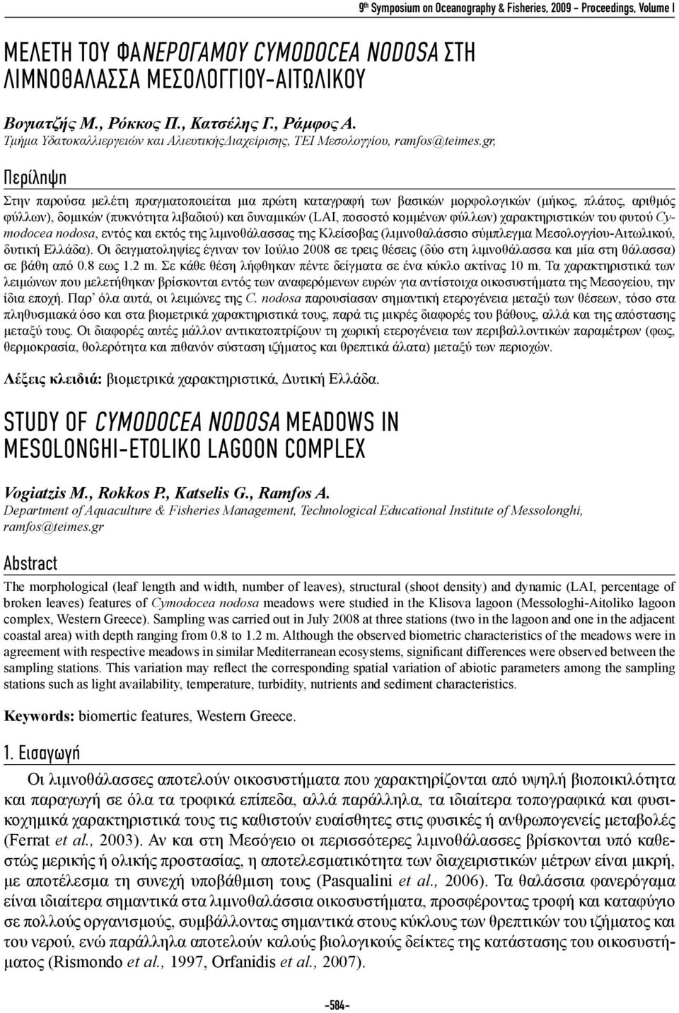 gr, 9 th Symposium on Oceanography & Fisheries, 2009 - Proceedings, Volume Ι Περίληψη Στην παρούσα μελέτη πραγματοποιείται μια πρώτη καταγραφή των βασικών μορφολογικών (μήκος, πλάτος, αριθμός