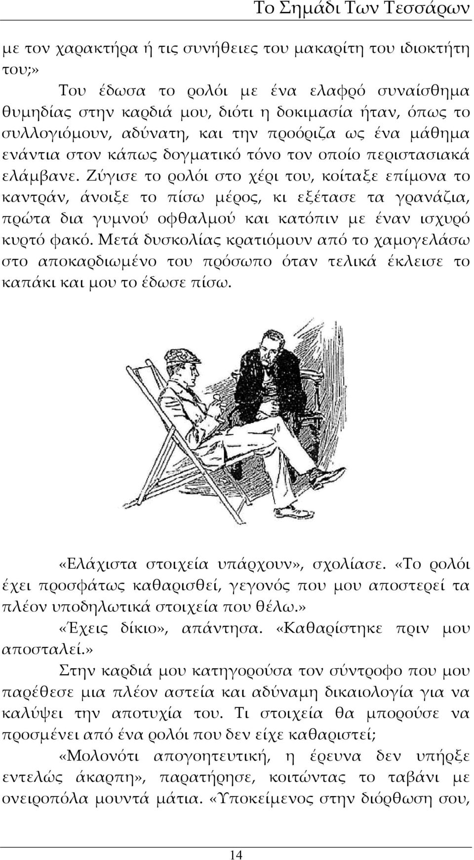 Ζύγισε το ρολόι στο χέρι του, κοίταξε επίμονα το καντράν, άνοιξε το πίσω μέρος, κι εξέτασε τα γρανάζια, πρώτα δια γυμνού οφθαλμού και κατόπιν με έναν ισχυρό κυρτό φακό.