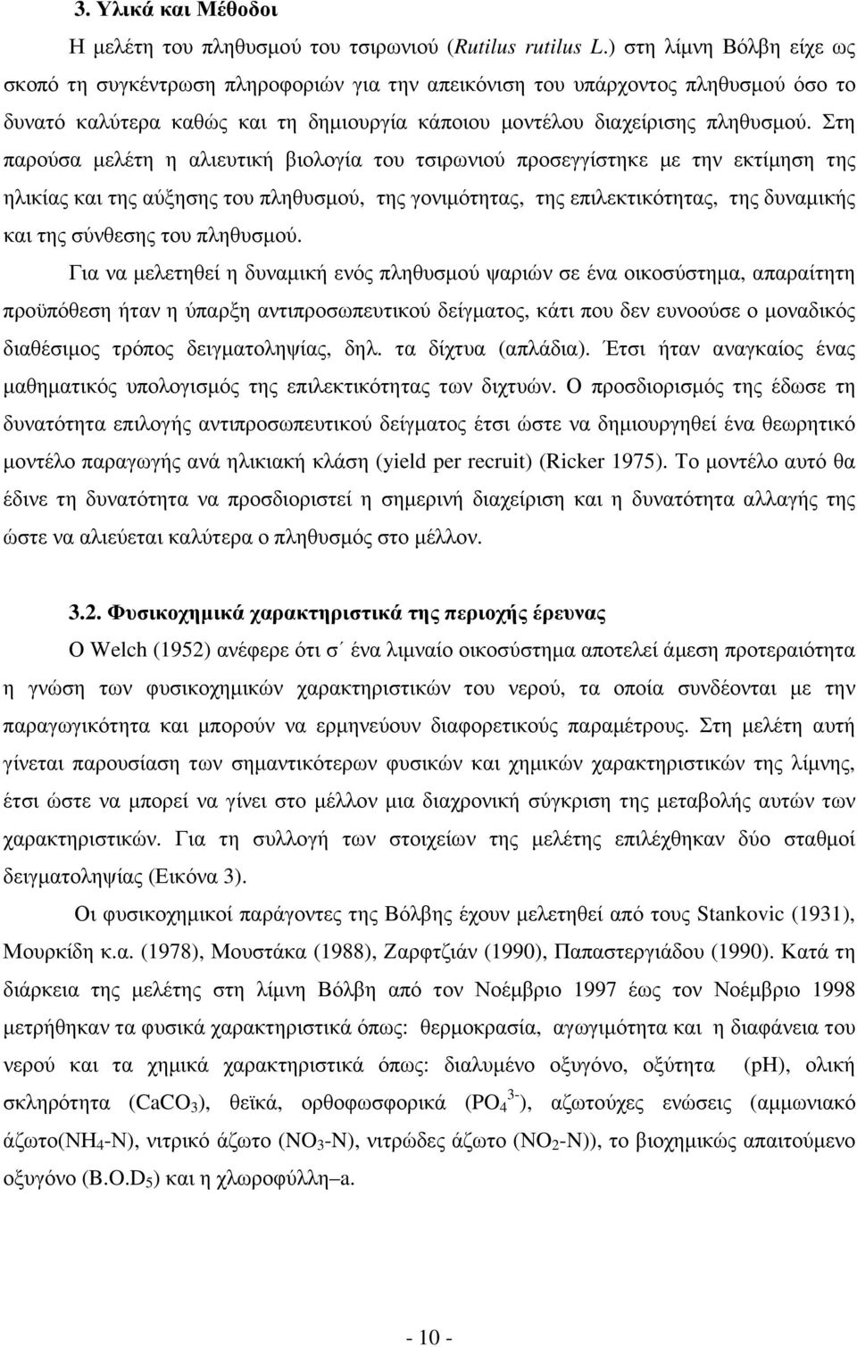 Στη παρούσα µελέτη η αλιευτική βιολογία του τσιρωνιού προσεγγίστηκε µε την εκτίµηση της ηλικίας και της αύξησης του πληθυσµού, της γονιµότητας, της επιλεκτικότητας, της δυναµικής και της σύνθεσης του