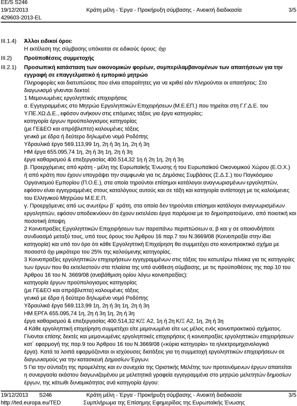 1) Άλλοι ειδικοί όροι: Η εκτέλεση της σύμβασης υπόκειται σε ειδικούς όρους: όχι Προϋποθέσεις συμμετοχής Προσωπική κατάσταση των οικονομικών φορέων, συμπεριλαμβανομένων των απαιτήσεων για την εγγραφή