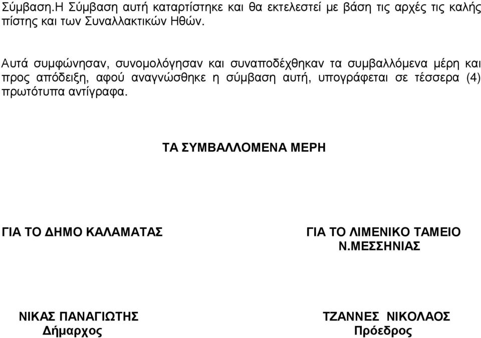 Ηθών. Αυτά συµφώνησαν, συνοµολόγησαν και συναποδέχθηκαν τα συµβαλλόµενα µέρη και προς απόδειξη, αφού